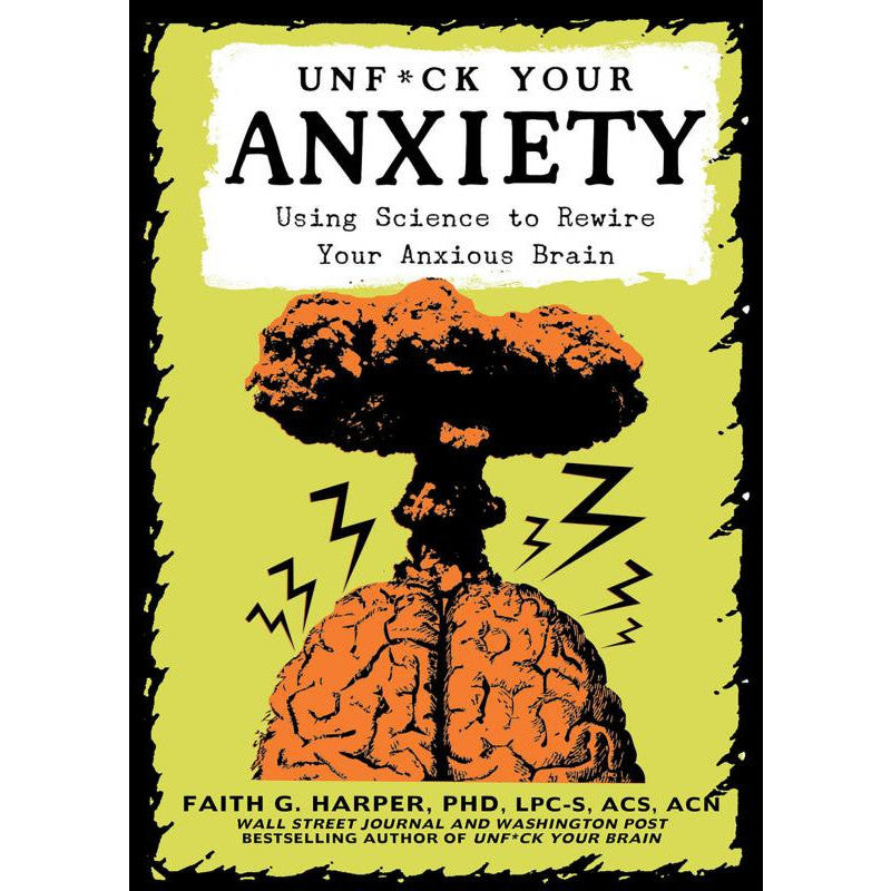 Unf*ck Your Anxiety: Using Science to Rewire Your Anxious Brain