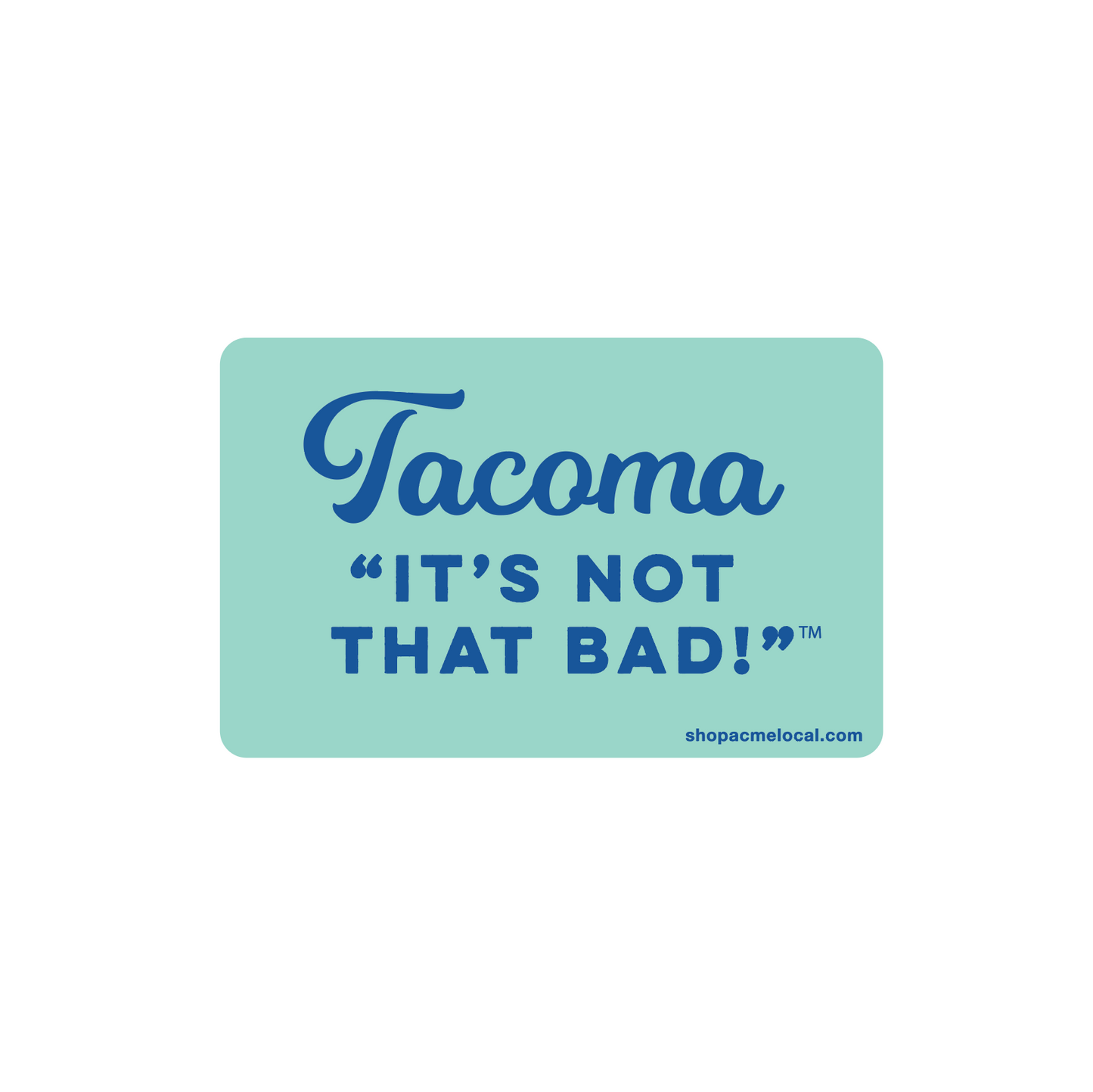 Sticker with 'Tacoma It's Not That Bad!' text on a light blue background