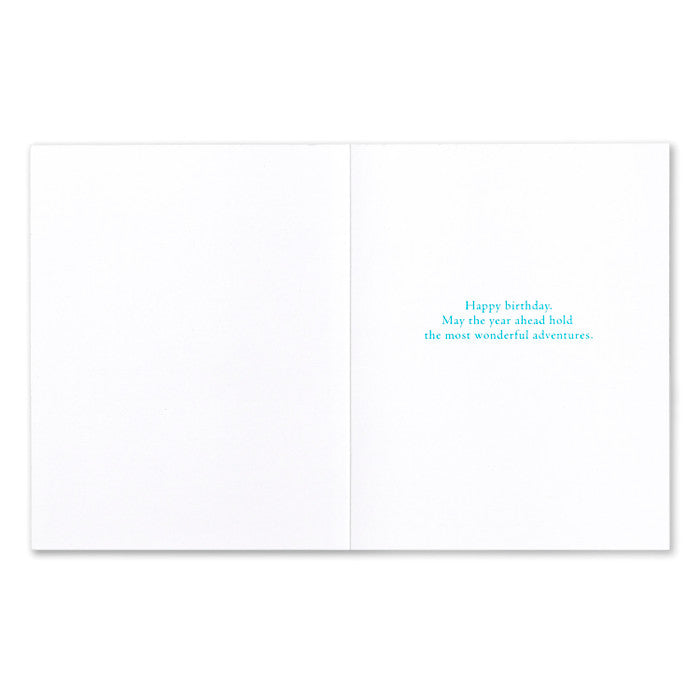 Inside - Happy Birthday. May the year ahead hold the most wonderful adventures.