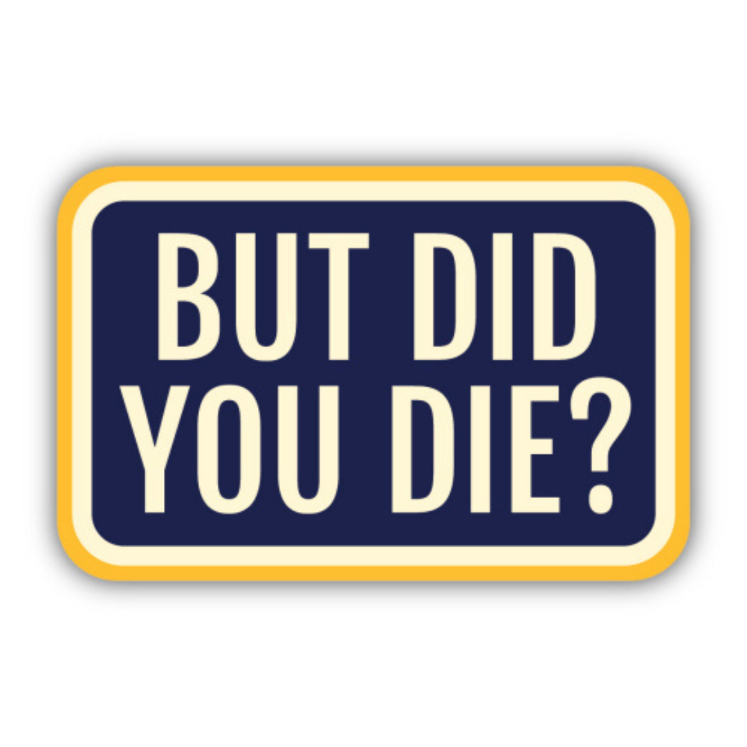 Rectangular sticker with a mustard yellow border that reads "but did you die?" featuring off white and dark blue hues.