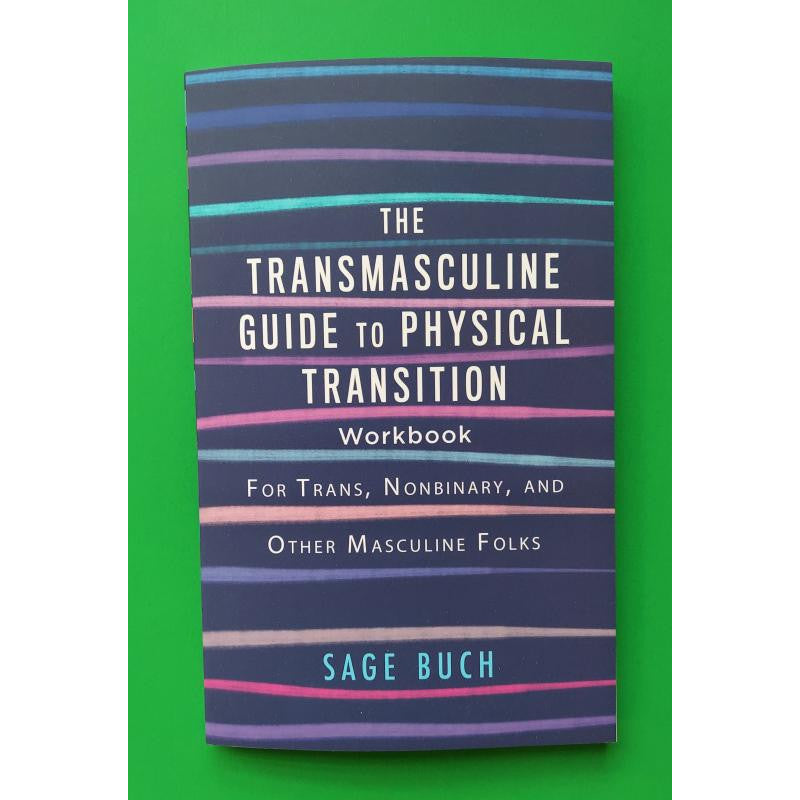 Transmasculine Guide to Physical Transition: For Trans, Nonbinary, and Other Masculine Folks