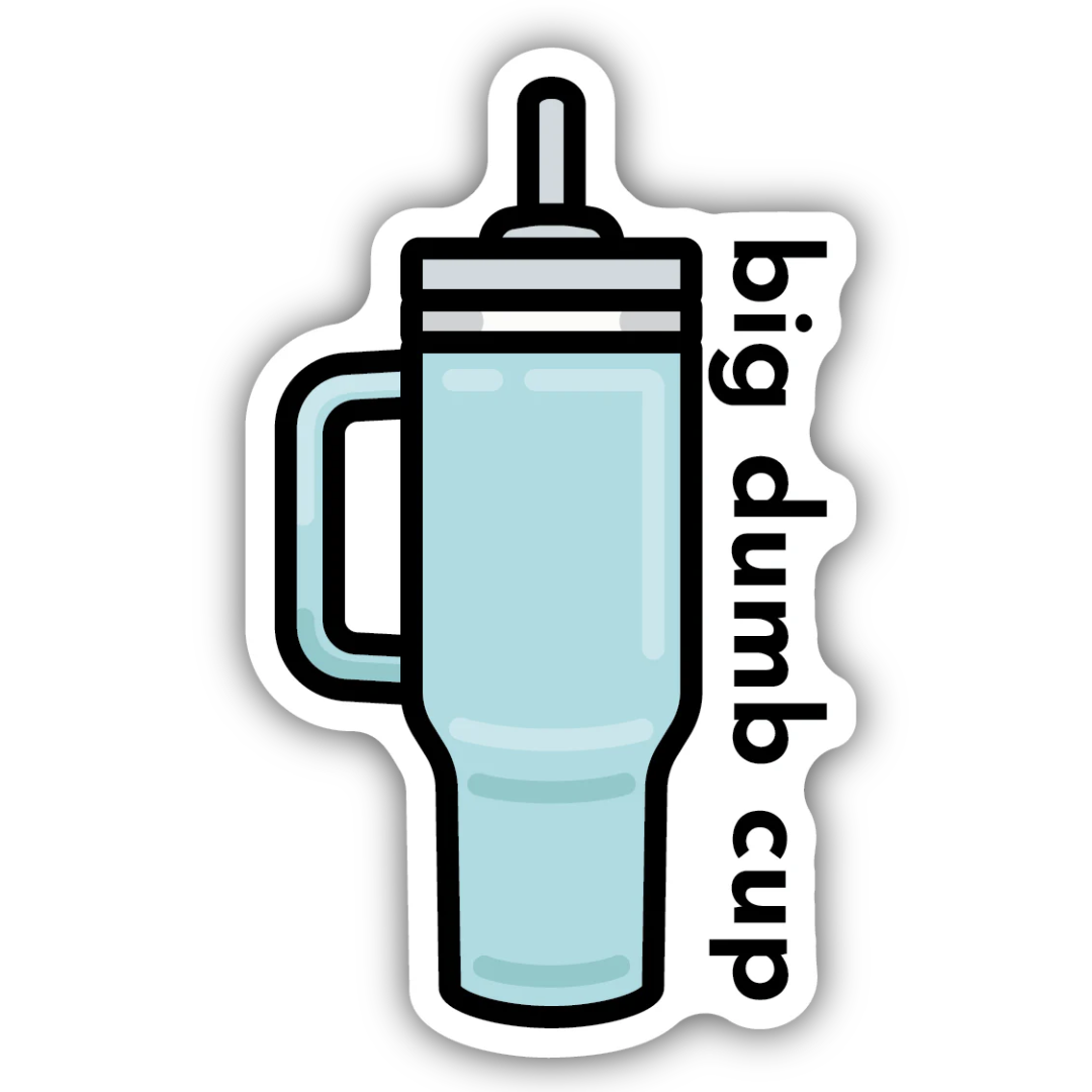 Sticker of a light blue Stanley-style cup that says "big dumb cup"