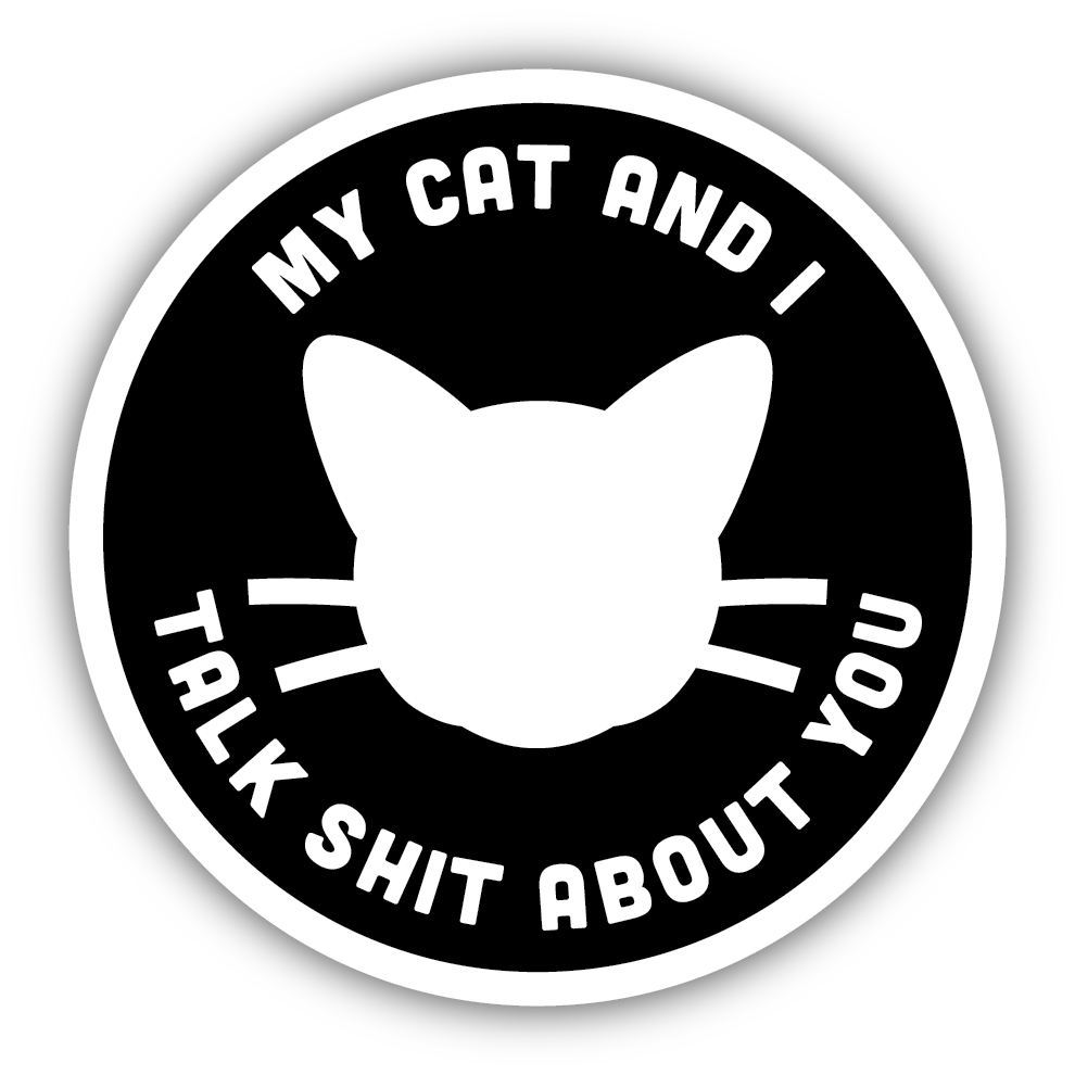 Black and white sticker with a cat head and the words "My cat and I talk shit about you"