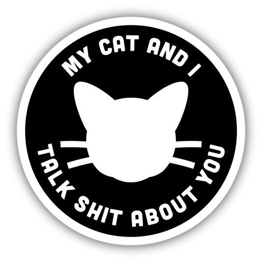 Black and white sticker with a cat head and the words "My cat and I talk shit about you"