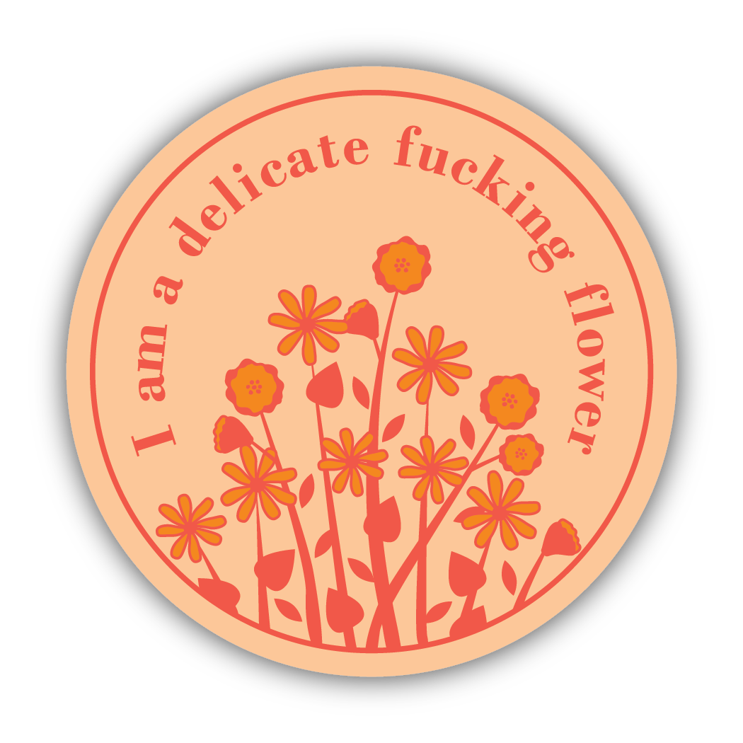 Circular sticker with floral design on a peach background. Text reads "I am a delicate fucking flower"