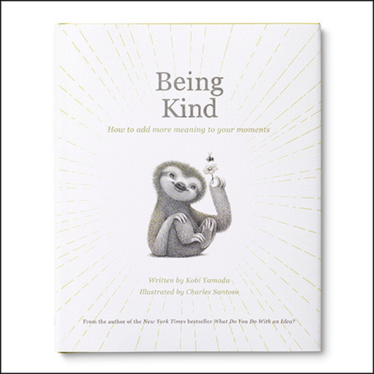 Front cover of "Being Kind: How to add more meaning to your moments." Written by Kobi Yamada. Illustrations by Charles Santoso. From the author of the New York Times bestseller "What Do You Do With An Idea?"
At the center of the cover is an illustration of a young sloth sitting with it's limbs all curled up except for one arm that is reaching up holding a daisy. A small bee flies above the flower as the sloth admires both he bee and flower. There are ray like lines radiating out from the image of the sloth