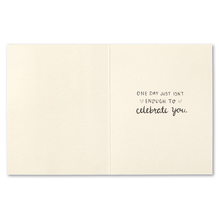 Inside - One day just isn't enough to celebrate you.