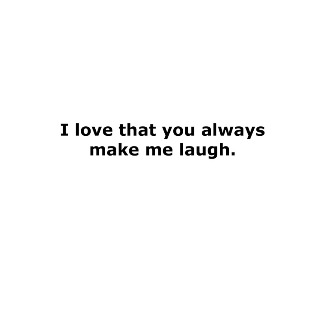 Inside text of the card on a white background saying 'I love that you always make me laugh.'