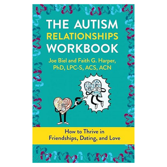 The Autism Relationships Workbook: How to Thrive in Friendships Dating and Love