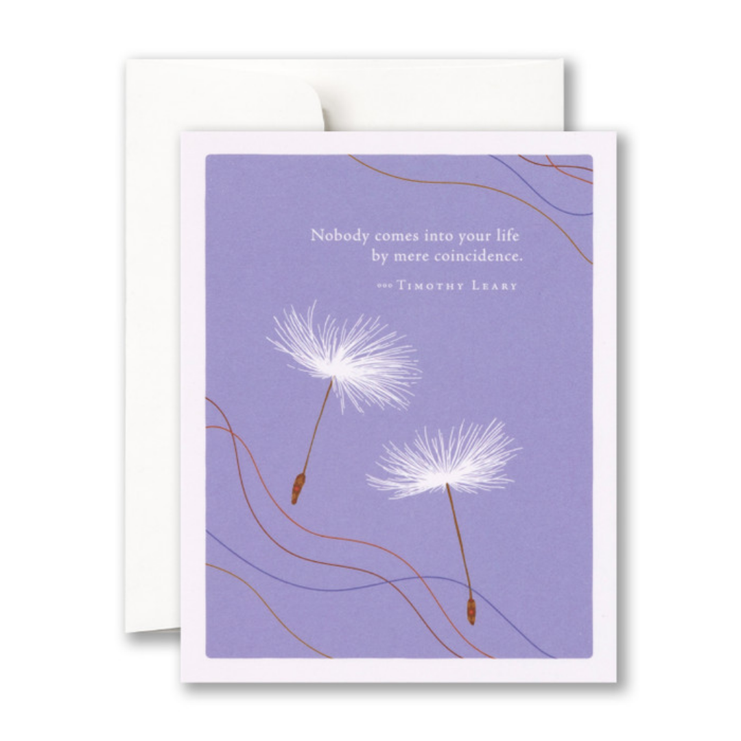 Greeting card and envelope
Front of card - A pair of fluffy dandelion seeds float on a periwinkle background 
"Nobody comes into your life by mere coincidence." - Timothy Leary