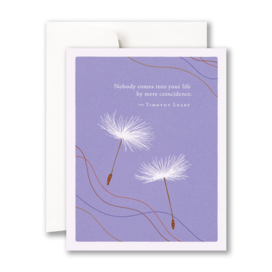 Greeting card and envelope
Front of card - A pair of fluffy dandelion seeds float on a periwinkle background 
"Nobody comes into your life by mere coincidence." - Timothy Leary
