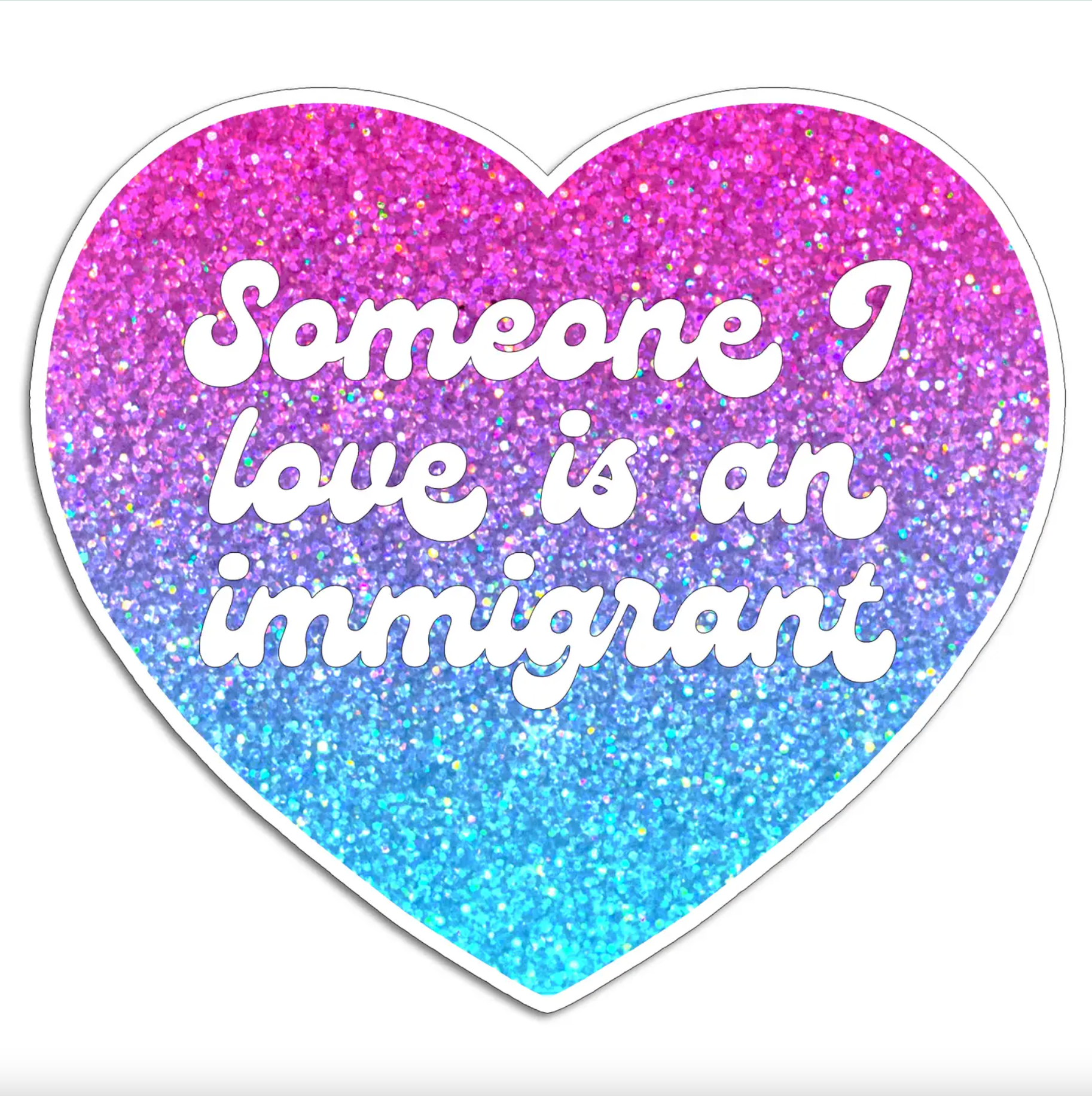 Heart shaped sticker with glitter background gradient form pink to blue. White cursive text that says "Someone I love is an immigrant"