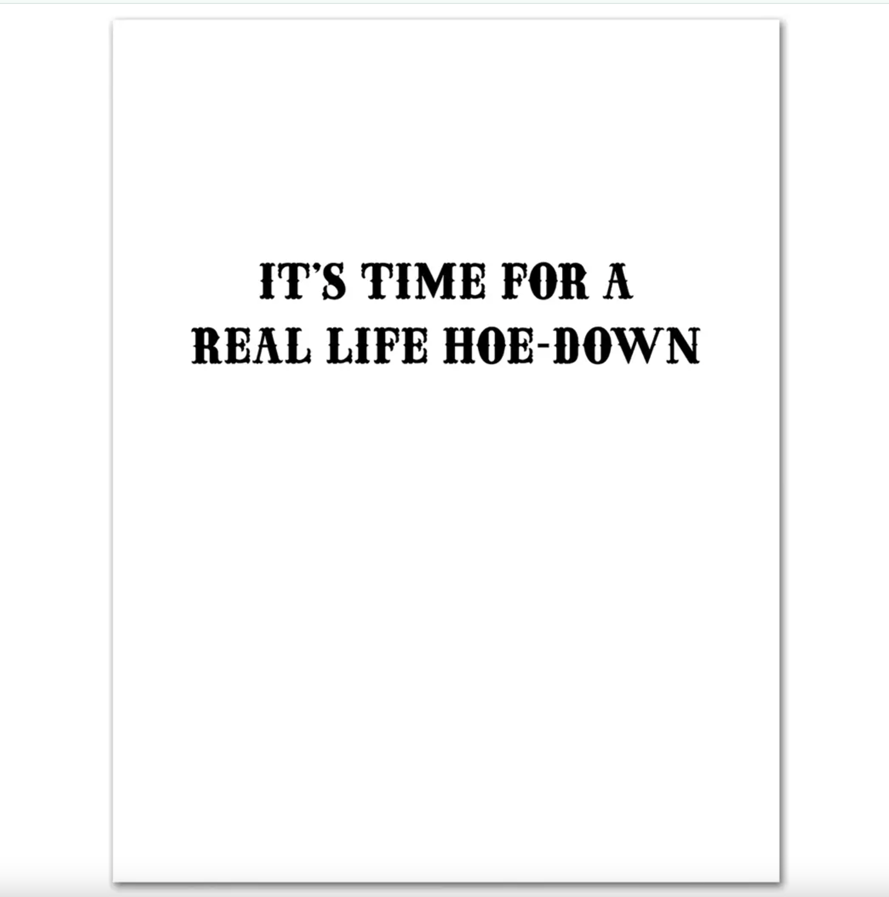Interior of white card with black text saying "It's Time For a Real Life Hoe-Down"