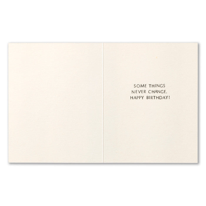 Inside - Some things never change. Happy birthday!