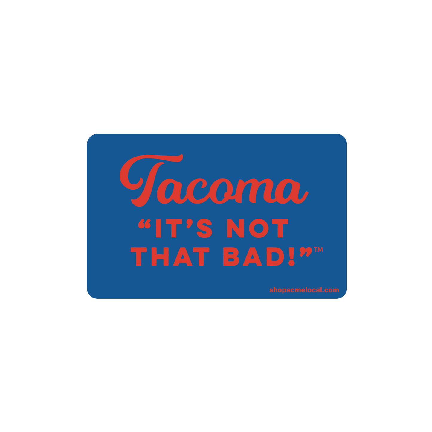 Tacoma, It's Not That Bad Sticker in Royal Blue & Red