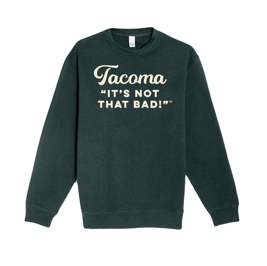 Dark green sweatshirt with 'Tacoma It's Not That Bad!' text on a white background