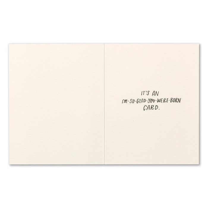 Inside - It's an I'm-so-glad-you-were-born card.