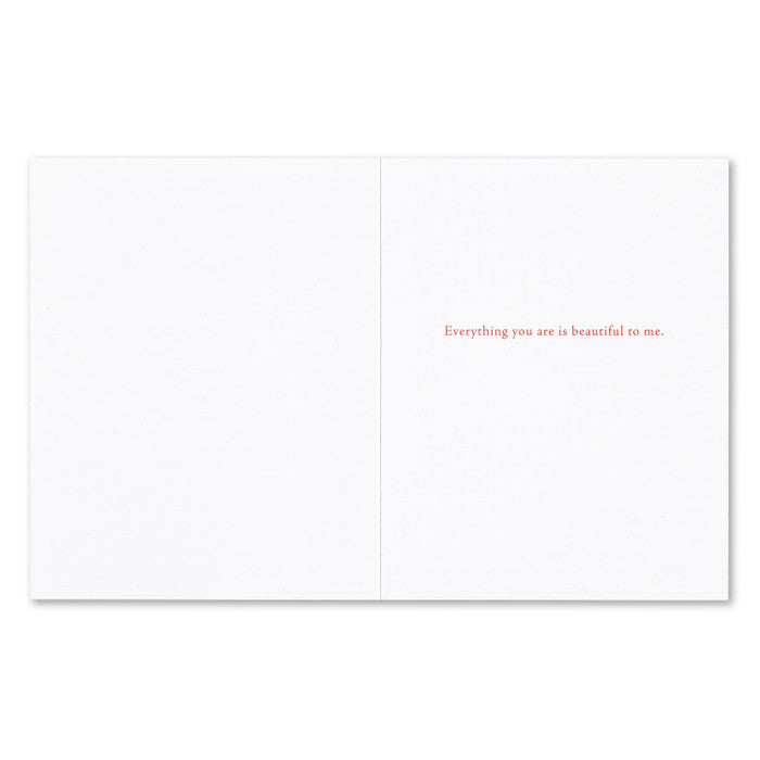 Inside of card: Everything you are is beautiful to me.