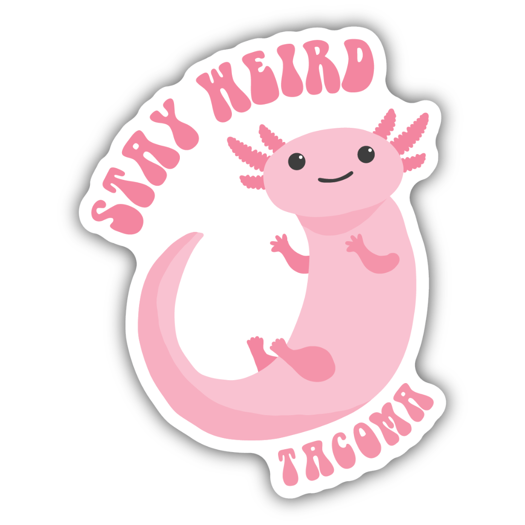 Pink axolotl sticker featuring the words "stay weird Tacoma" surrounding it.