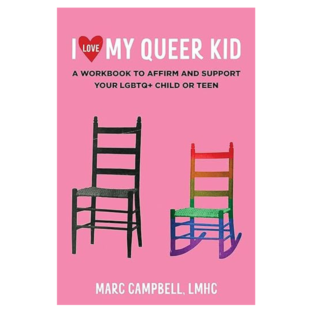 I Love My Queer Kid: A Workbook to Affirm and Support Your LGBTQ+ Child or Teen