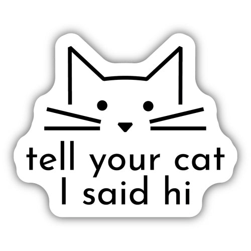 Tell Your Cat I Said Hi Sticker