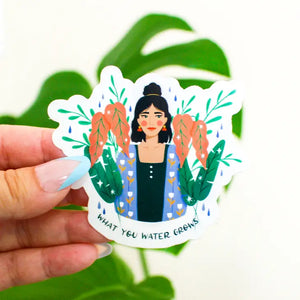 What You Water Grows Sticker