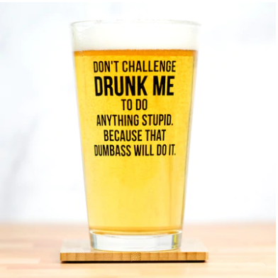 Don't Challenge Drunk Me Pint Glass