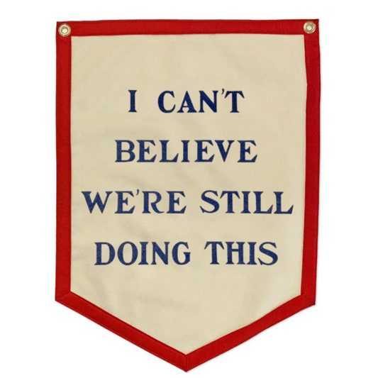 I Can't Believe We're Still Doing This Camp Flag