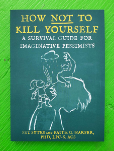 How Not To Kill Yourself: A Survival Guide For Imaginative Pessimists