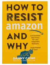 Load image into Gallery viewer, How To Resist Amazon and Why: The Fight fo Local Economics, Data Privacy, Fair Labor, Independent Bookstores, and People-Powered Future
