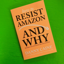 Load image into Gallery viewer, How To Resist Amazon and Why: The Fight fo Local Economics, Data Privacy, Fair Labor, Independent Bookstores, and People-Powered Future
